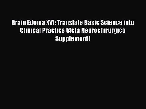 Download Brain Edema XVI: Translate Basic Science into Clinical Practice (Acta Neurochirurgica
