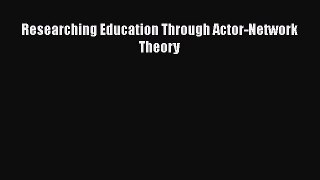 Read Book Researching Education Through Actor-Network Theory ebook textbooks