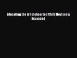 Read Book Educating the Wholehearted Child Revised & Expanded E-Book Free