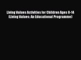 Read Book Living Values Activities for Children Ages 8-14 (Living Values: An Educational Programme)