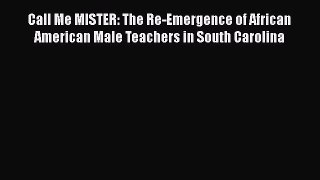 Read Book Call Me MISTER: The Re-Emergence of African American Male Teachers in South Carolina
