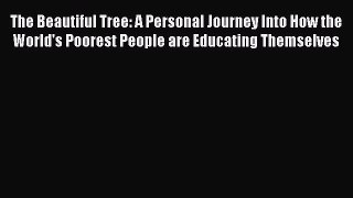 Read Book The Beautiful Tree: A Personal Journey Into How the World's Poorest People are Educating