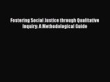 Read Book Fostering Social Justice through Qualitative Inquiry: A Methodological Guide E-Book