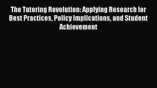 Read Book The Tutoring Revolution: Applying Research for Best Practices Policy Implications