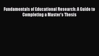 Read Book Fundamentals of Educational Research: A Guide to Completing a Master's Thesis E-Book
