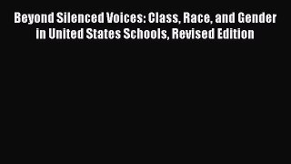 Read Book Beyond Silenced Voices: Class Race and Gender in United States Schools Revised Edition