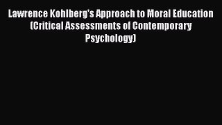 Download Book Lawrence Kohlberg's Approach to Moral Education (Critical Assessments of Contemporary