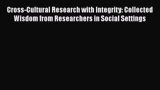 Read Book Cross-Cultural Research with Integrity: Collected Wisdom from Researchers in Social