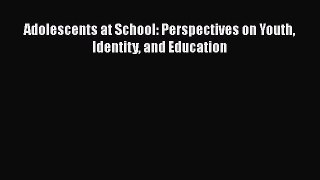 Read Book Adolescents at School: Perspectives on Youth Identity and Education E-Book Free