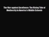 Read Book The War against Excellence: The Rising Tide of Mediocrity in America's Middle Schools