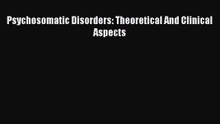 Read Psychosomatic Disorders: Theoretical And Clinical Aspects Ebook Free