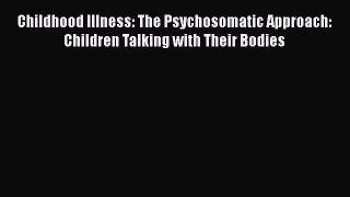 Read Childhood Illness: The Psychosomatic Approach: Children Talking with Their Bodies PDF