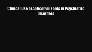Read Clinical Use of Anticonvulsants in Psychiatric Disorders Ebook Free