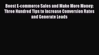 Read Boost E-commerce Sales and Make More Money: Three Hundred Tips to Increase Conversion