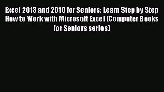 Read Excel 2013 and 2010 for Seniors: Learn Step by Step How to Work with Microsoft Excel (Computer