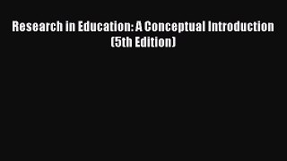 Read Book Research in Education: A Conceptual Introduction (5th Edition) E-Book Free