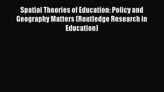 Read Book Spatial Theories of Education: Policy and Geography Matters (Routledge Research in