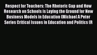 Read Book Respect for Teachers: The Rhetoric Gap and How Research on Schools is Laying the