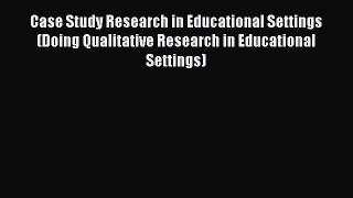 Read Book Case Study Research in Educational Settings (Doing Qualitative Research in Educational