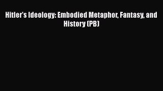 Read Book Hitler's Ideology: Embodied Metaphor Fantasy and History (PB) E-Book Free
