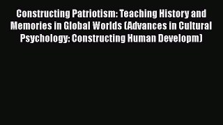 Read Book Constructing Patriotism: Teaching History and Memories in Global Worlds (Advances