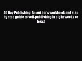Read Book 40 Day Publishing: An author's workbook and step by step guide to self-publishing