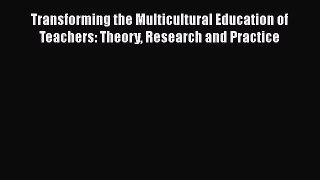 Read Book Transforming the Multicultural Education of Teachers: Theory Research and Practice