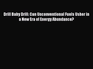 Read Book Drill Baby Drill: Can Unconventional Fuels Usher in a New Era of Energy Abundance?