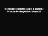 Read Book The Nature of Research: Inquiry in Academic Contexts (Routledgefalmer Research) E-Book