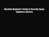 Read Absolute Beginner's Guide to Security Spam Spyware & Viruses Ebook Online