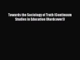 Read Book Towards the Sociology of Truth (Continuum Studies in Education (Hardcover)) ebook