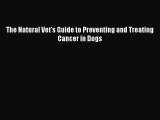 Read Book The Natural Vet's Guide to Preventing and Treating Cancer in Dogs ebook textbooks
