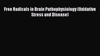 Download Book Free Radicals in Brain Pathophysiology (Oxidative Stress and Disease) Ebook PDF