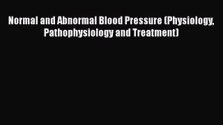 Read Book Normal and Abnormal Blood Pressure (Physiology Pathophysiology and Treatment) ebook