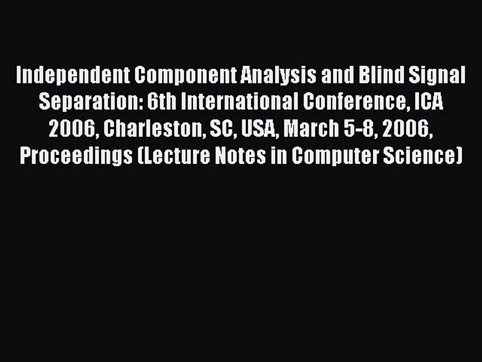 [PDF] Independent Component Analysis and Blind Signal Separation: 6th International Conference