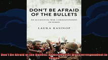 READ book  Dont Be Afraid of the Bullets An Accidental War Correspondent in Yemen Full Free