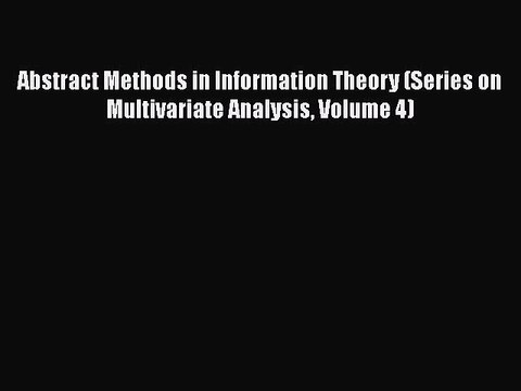 [PDF] Abstract Methods in Information Theory (Series on Multivariate Analysis Volume 4) [Read]