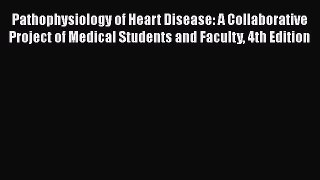 Read Book Pathophysiology of Heart Disease: A Collaborative Project of Medical Students and
