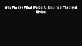 Read Book Why We See What We Do: An Empirical Theory of Vision E-Book Free
