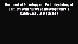 Download Book Handbook of Pathology and Pathophysiology of Cardiovascular Disease (Developments