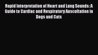 Read Book Rapid Interpretation of Heart and Lung Sounds: A Guide to Cardiac and Respiratory