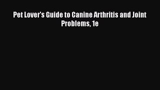 Read Book Pet Lover's Guide to Canine Arthritis and Joint Problems 1e E-Book Download