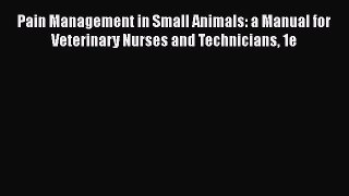 Read Book Pain Management in Small Animals: a Manual for Veterinary Nurses and Technicians