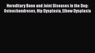 Read Book Hereditary Bone and Joint Diseases in the Dog: Osteochondroses Hip Dysplasia Elbow