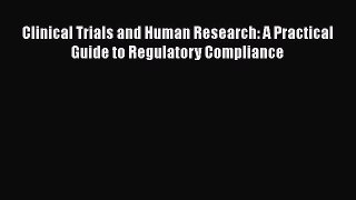 Read Book Clinical Trials and Human Research: A Practical Guide to Regulatory Compliance E-Book