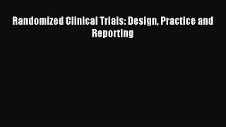 Read Book Randomized Clinical Trials: Design Practice and Reporting E-Book Free
