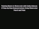 Read Painting Nature in Watercolor with Cathy Johnson: 37 Step-by-Step Demonstrations Using
