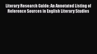 Read Book Literary Research Guide: An Annotated Listing of Reference Sources in English Literary