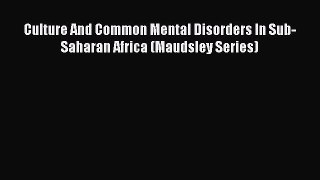Read Book Culture And Common Mental Disorders In Sub-Saharan Africa (Maudsley Series) Ebook