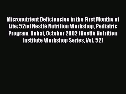 Read Micronutrient Deficiencies in the First Months of Life: 52nd NestlÃ© Nutrition Workshop